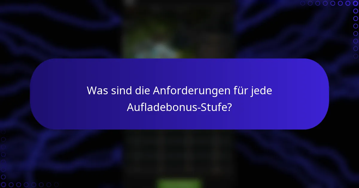 Was sind die Anforderungen für jede Aufladebonus-Stufe?