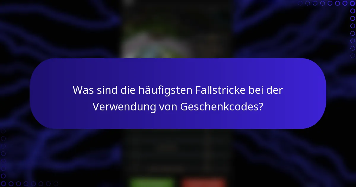 Was sind die häufigsten Fallstricke bei der Verwendung von Geschenkcodes?