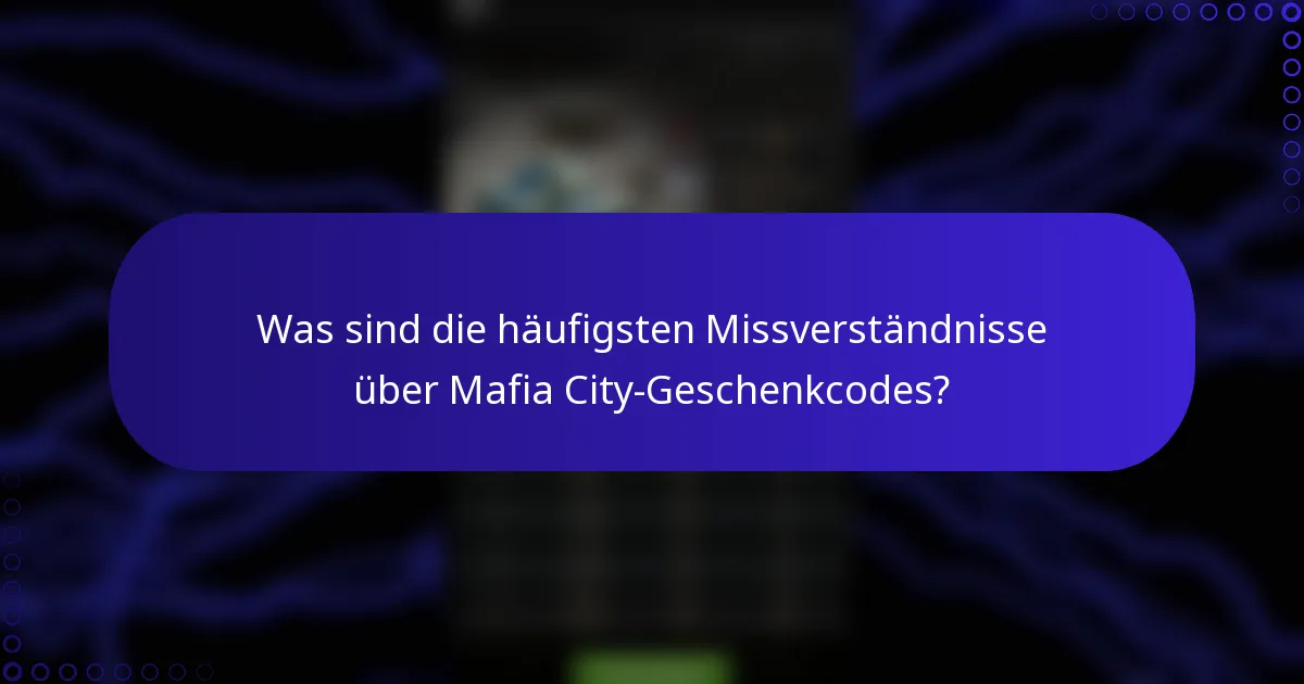 Was sind die häufigsten Missverständnisse über Mafia City-Geschenkcodes?