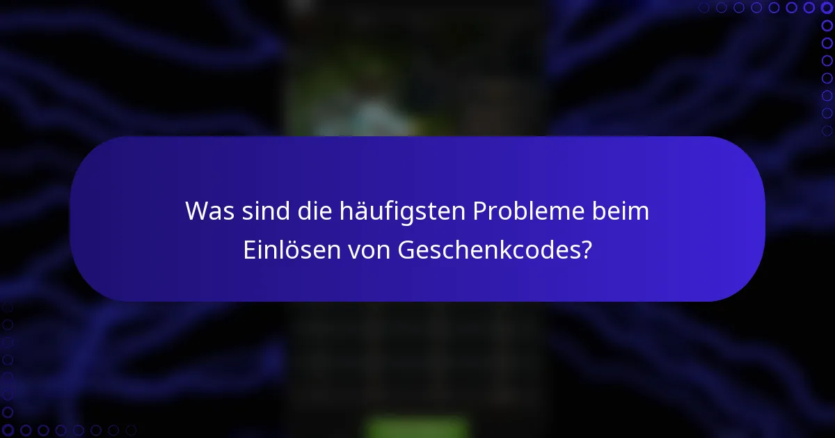 Was sind die häufigsten Probleme beim Einlösen von Geschenkcodes?