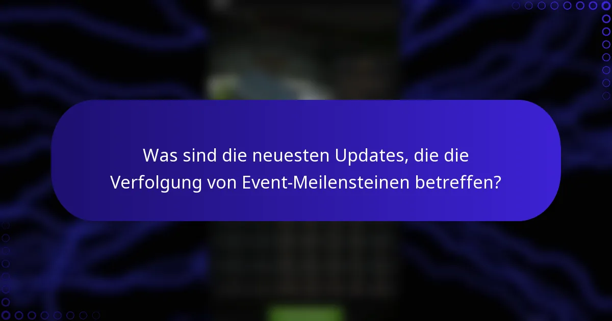 Was sind die neuesten Updates, die die Verfolgung von Event-Meilensteinen betreffen?