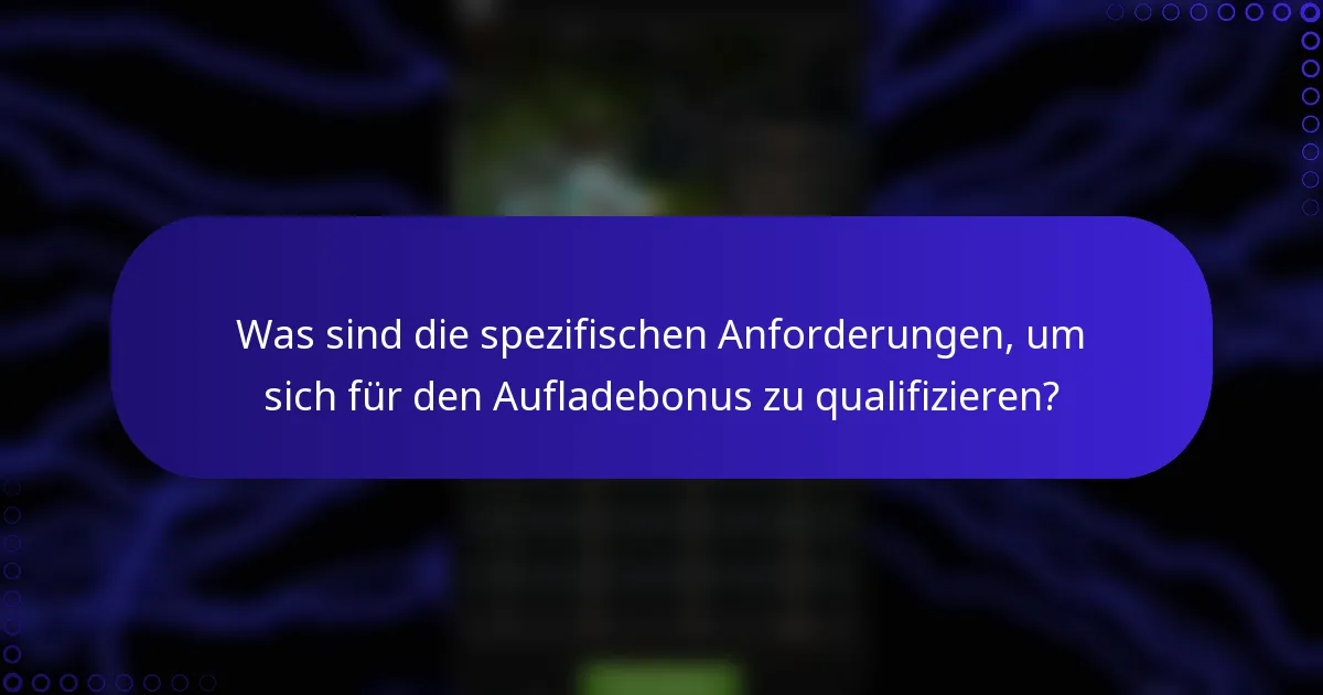 Was sind die spezifischen Anforderungen, um sich für den Aufladebonus zu qualifizieren?
