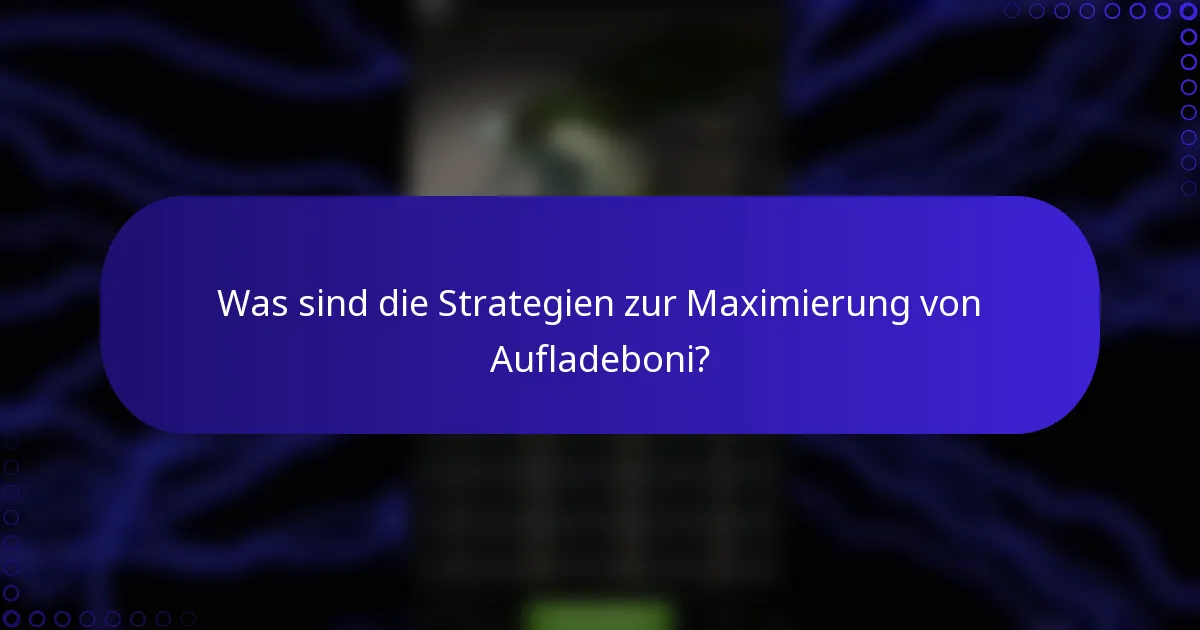 Was sind die Strategien zur Maximierung von Aufladeboni?