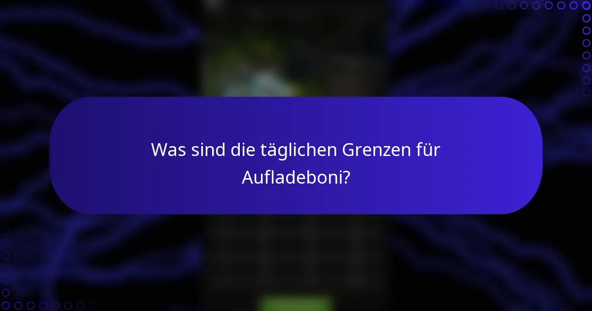 Was sind die täglichen Grenzen für Aufladeboni?