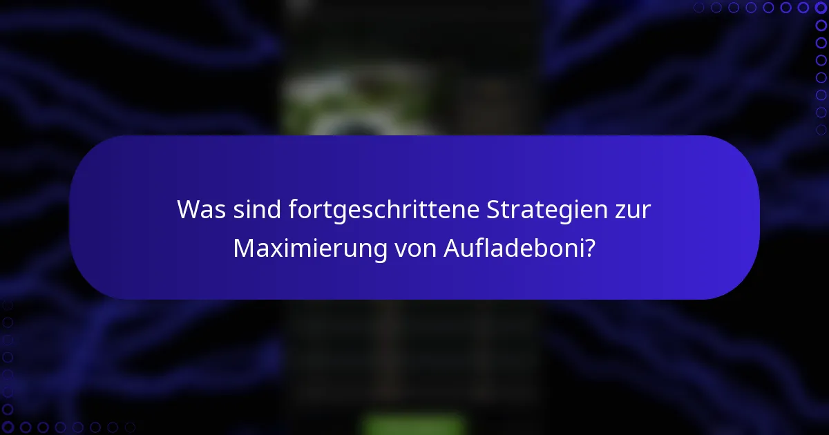 Was sind fortgeschrittene Strategien zur Maximierung von Aufladeboni?