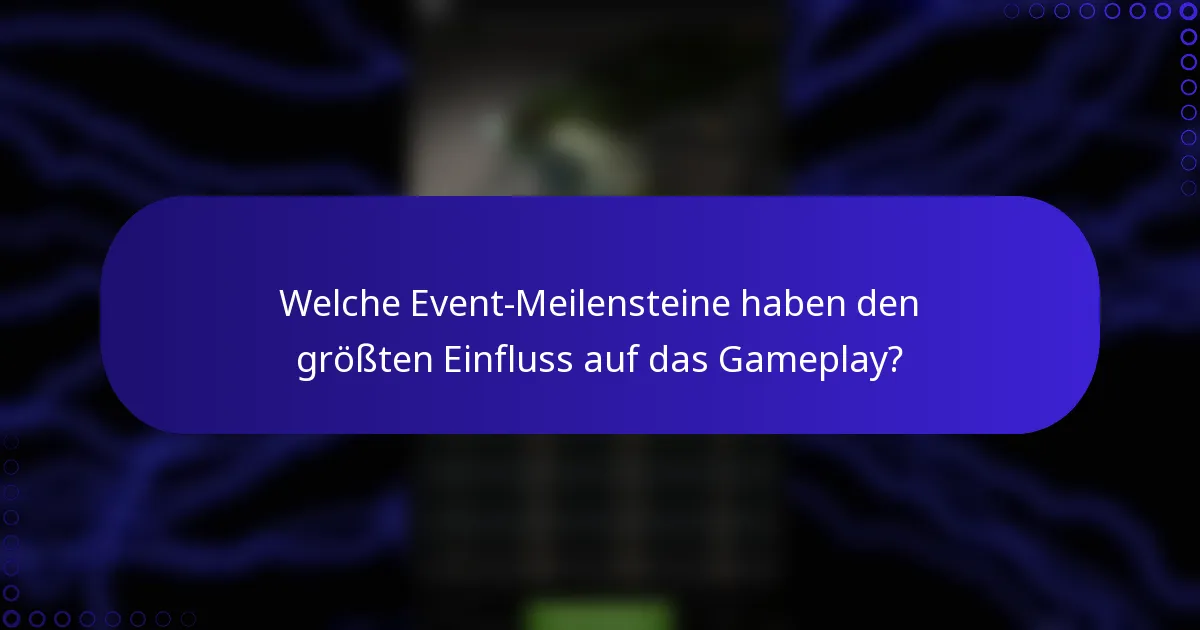Welche Event-Meilensteine haben den größten Einfluss auf das Gameplay?