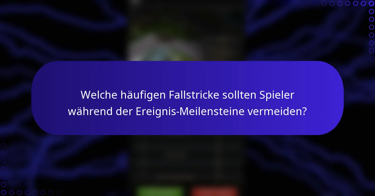 Welche häufigen Fallstricke sollten Spieler während der Ereignis-Meilensteine vermeiden?