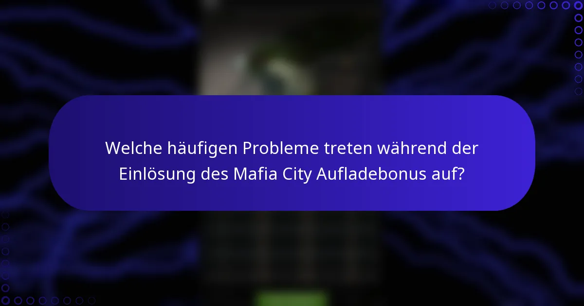 Welche häufigen Probleme treten während der Einlösung des Mafia City Aufladebonus auf?