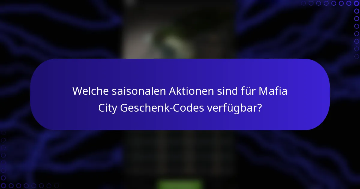 Welche saisonalen Aktionen sind für Mafia City Geschenk-Codes verfügbar?