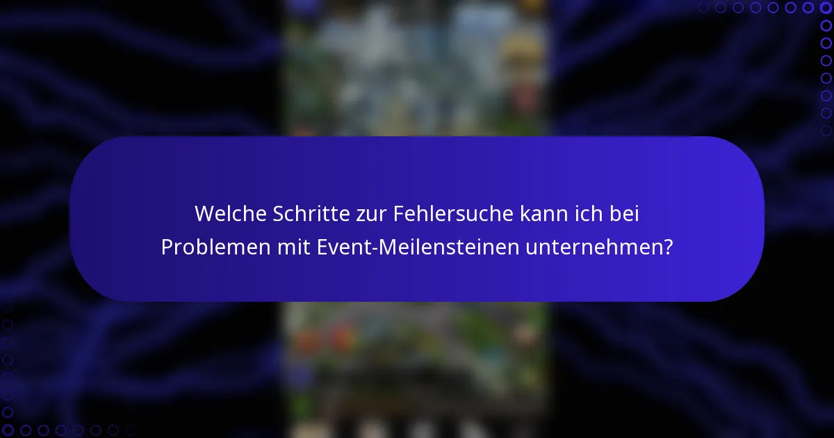 Welche Schritte zur Fehlersuche kann ich bei Problemen mit Event-Meilensteinen unternehmen?