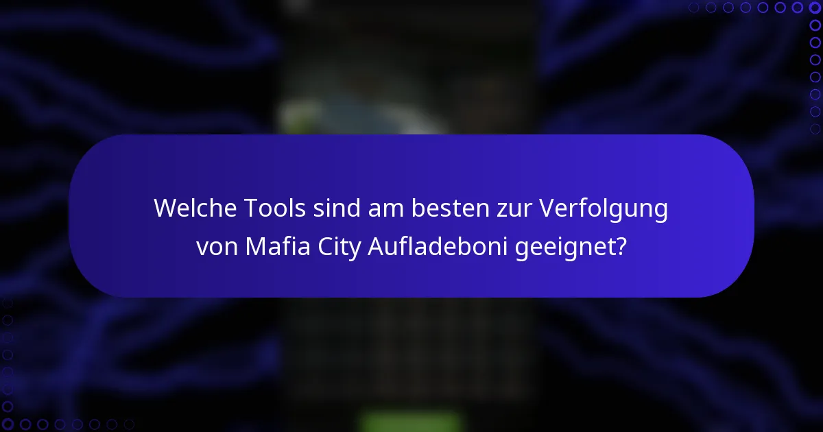 Welche Tools sind am besten zur Verfolgung von Mafia City Aufladeboni geeignet?
