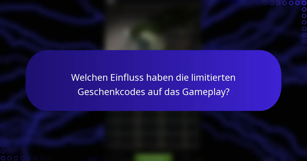 Welchen Einfluss haben die limitierten Geschenkcodes auf das Gameplay?