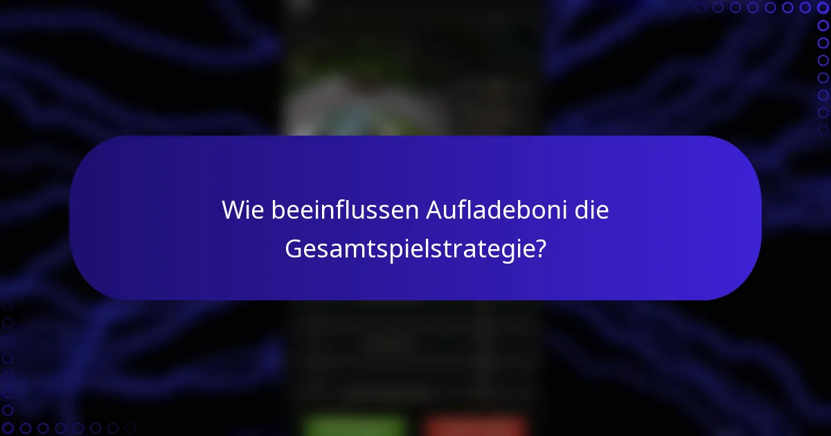 Wie beeinflussen Aufladeboni die Gesamtspielstrategie?