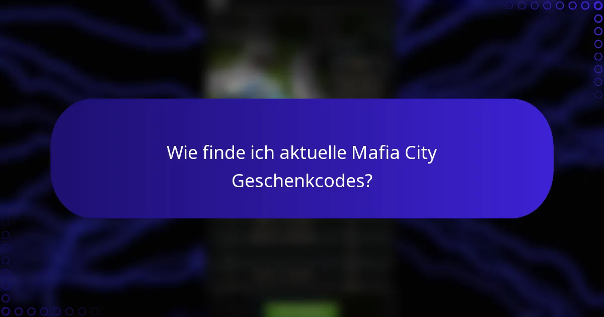 Wie finde ich aktuelle Mafia City Geschenkcodes?