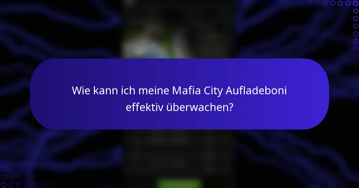 Wie kann ich meine Mafia City Aufladeboni effektiv überwachen?