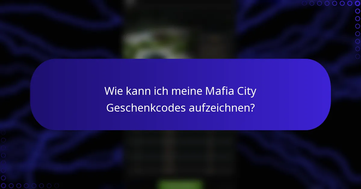 Wie kann ich meine Mafia City Geschenkcodes aufzeichnen?