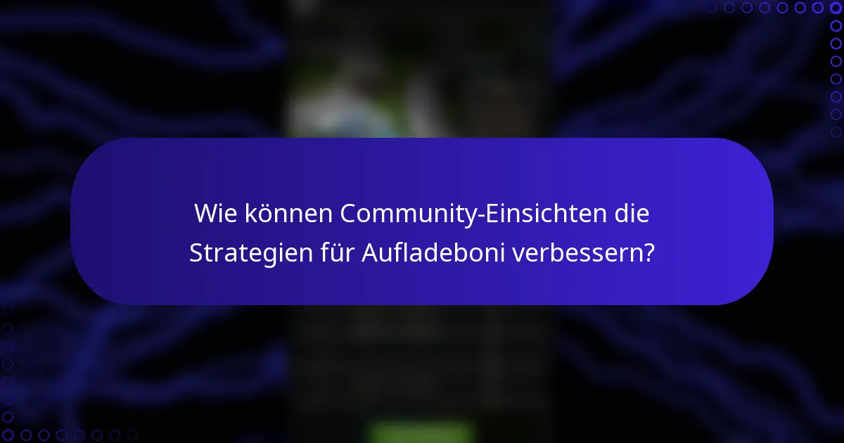 Wie können Community-Einsichten die Strategien für Aufladeboni verbessern?