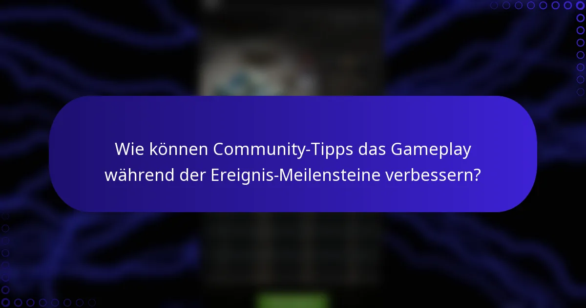 Wie können Community-Tipps das Gameplay während der Ereignis-Meilensteine verbessern?