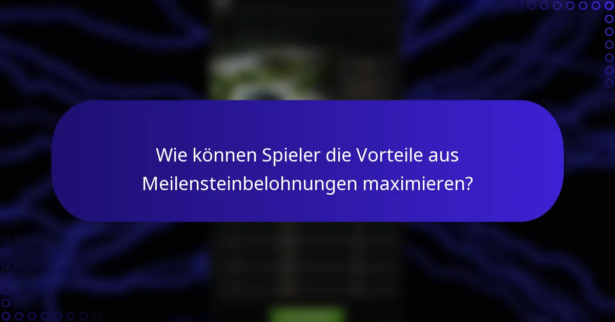 Wie können Spieler die Vorteile aus Meilensteinbelohnungen maximieren?
