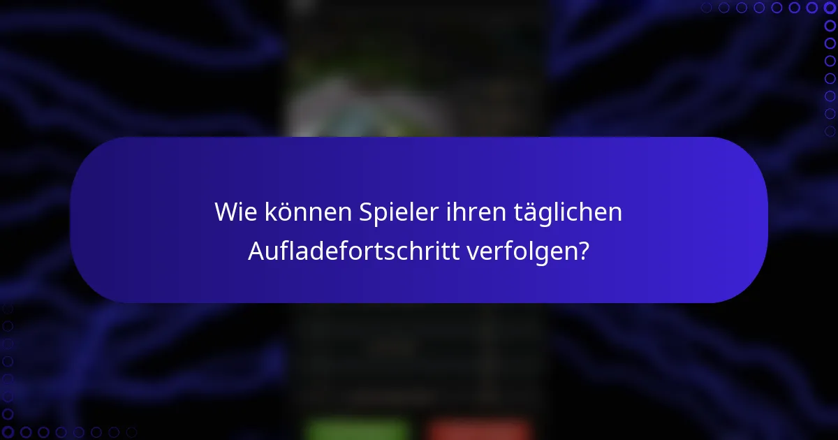 Wie können Spieler ihren täglichen Aufladefortschritt verfolgen?