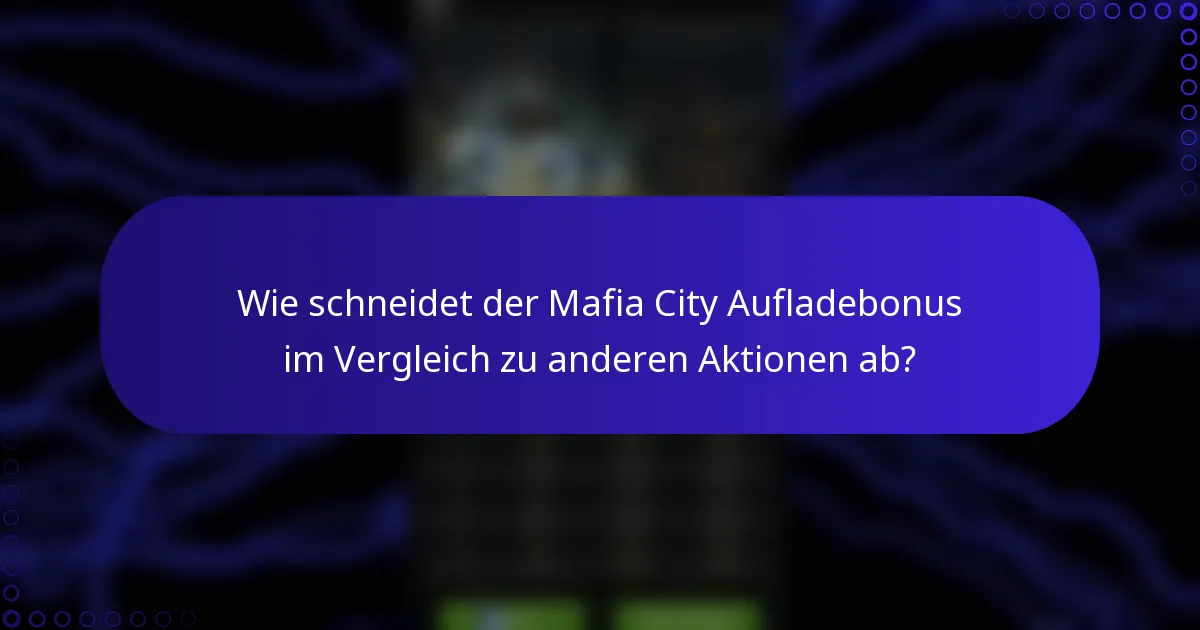 Wie schneidet der Mafia City Aufladebonus im Vergleich zu anderen Aktionen ab?