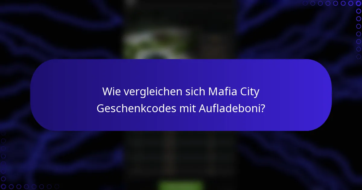 Wie vergleichen sich Mafia City Geschenkcodes mit Aufladeboni?