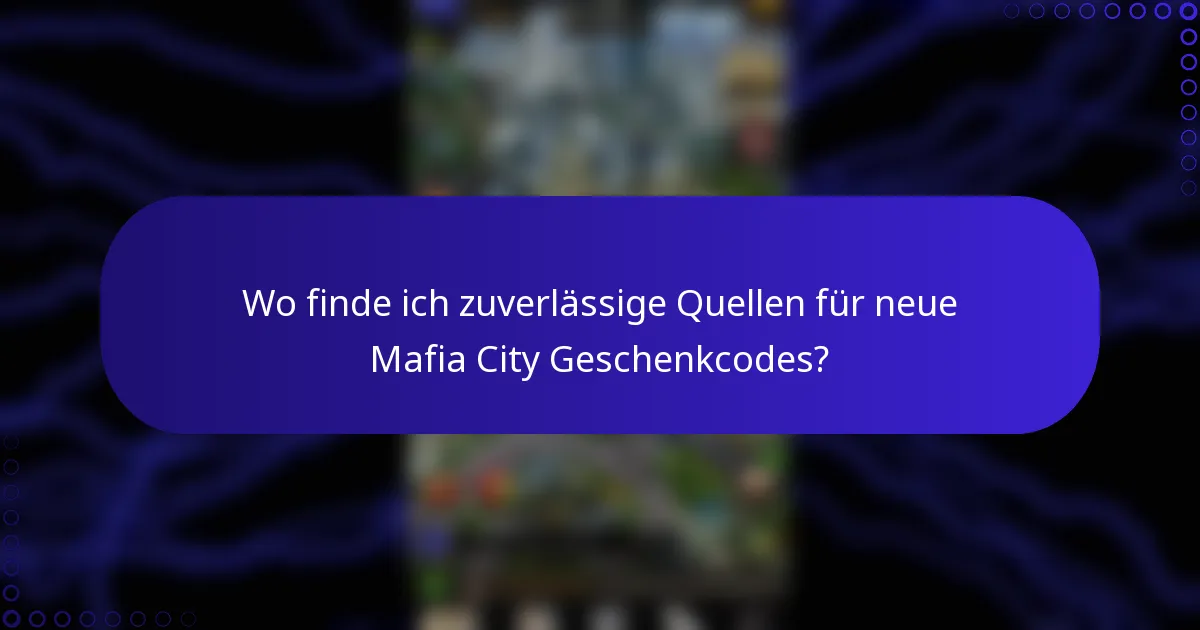 Wo finde ich zuverlässige Quellen für neue Mafia City Geschenkcodes?